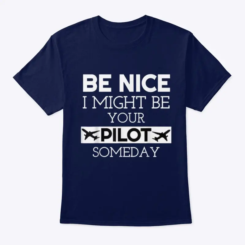 Be nice I might be your pilot someday